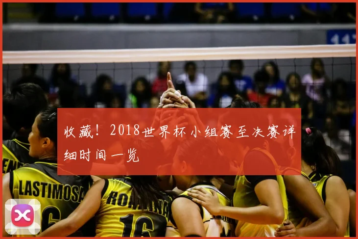 收藏！2018世界杯小组赛至决赛详细时间一览