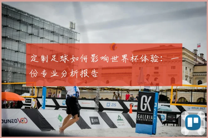定制足球如何影响世界杯体验：一份专业分析报告