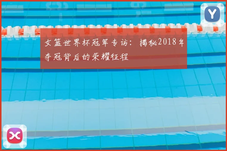 女篮世界杯冠军专访：揭秘2018年夺冠背后的荣耀征程