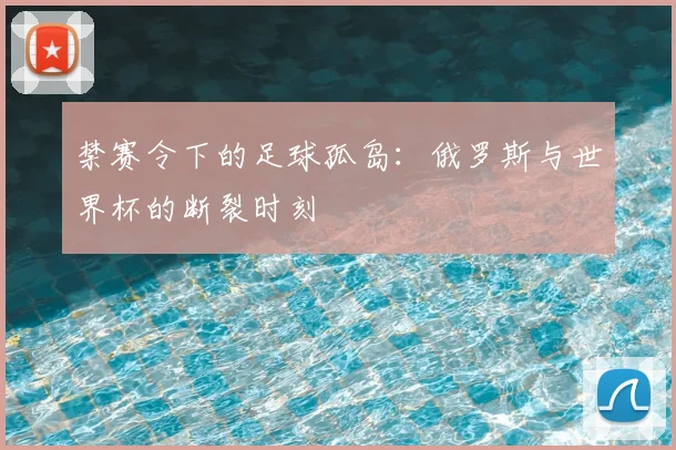 禁赛令下的足球孤岛:俄罗斯与世界杯的断裂时刻