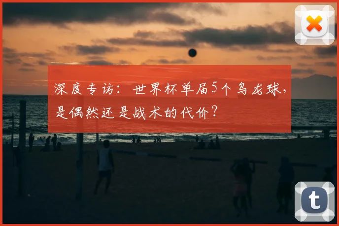 深度专访：世界杯单届5个乌龙球，是偶然还是战术的代价？