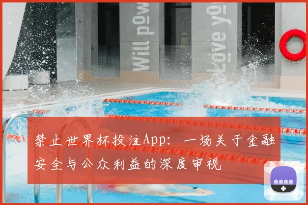 禁止世界杯投注App:一场关于金融安全与公众利益的深度审视